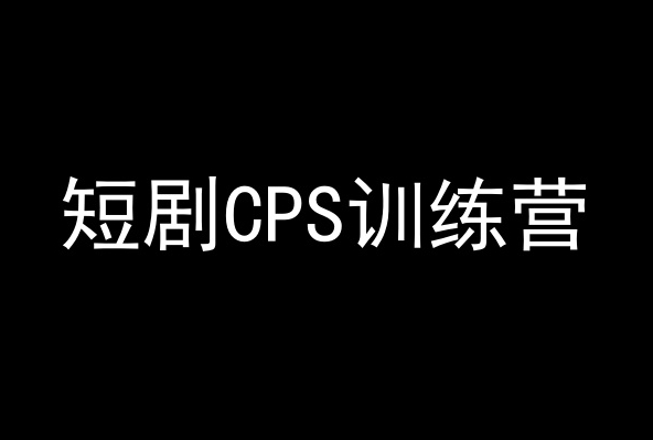 短剧CPS训练营，百亿市场规模，新手可躺赚的项目|云雀资源分享