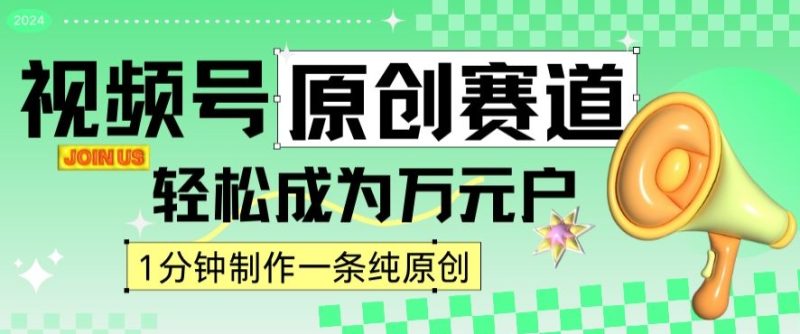 2024视频号最新原创赛道，1分钟一条原创作品，日入4位数轻轻松松|云雀资源分享
