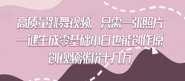 高质量跳舞视频，只需一张照片一键生成零基础小白也能创作原创视频涨粉十几万【揭秘】|云雀资源分享