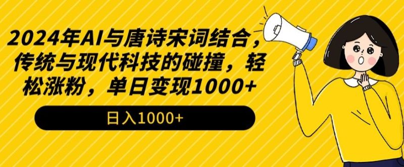 2024年AI与唐诗宋词结合,传统与现代科技的碰撞,轻松涨粉,单日变现1000+【揭秘】|云雀资源分享