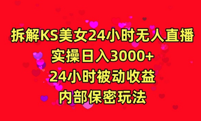 利用快手24小时无人美女直播，实操日入3000，24小时被动收益，内部保密玩法【揭秘】|云雀资源分享