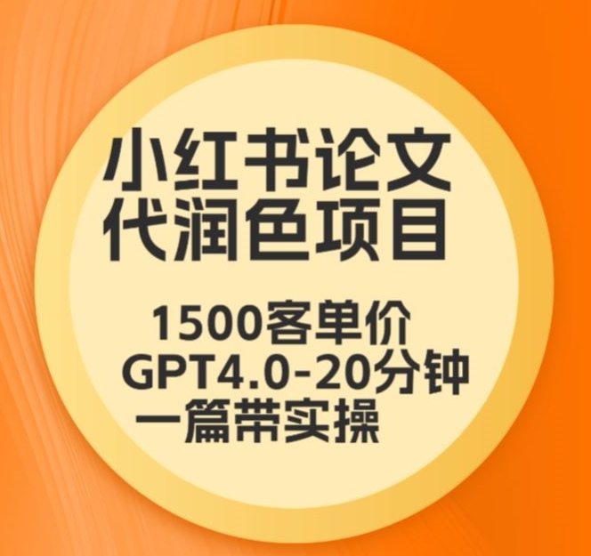 毕业季小红书论文代润色项目，本科1500，专科1200，高客单GPT4.0-20分钟一篇带实操【揭秘】|云雀资源分享