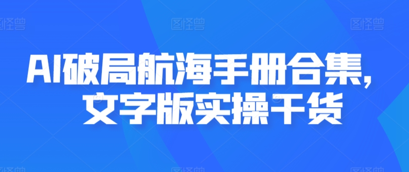 AI破局航海手册合集，文字版实操干货|云雀资源分享