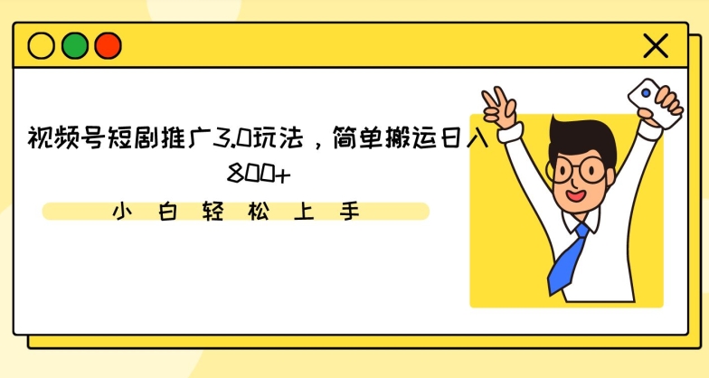 视频号短剧推广3.0玩法，简单搬运日入800+【揭秘】|云雀资源分享