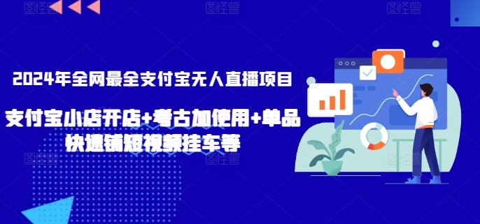 2024年全网最全支付宝无人直播项目，支付宝小店开店+考古加使用+单品快速铺短视频挂车等【揭秘】|云雀资源分享