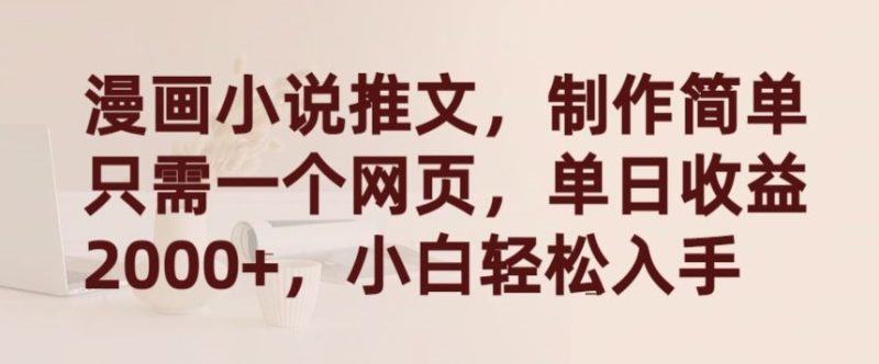 漫画小说推文,制作简单只需一个网页,单日收益2000+,小白轻松入手【揭秘】|云雀资源分享