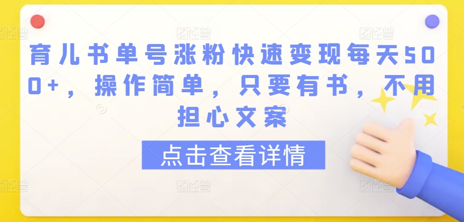 育儿书单号涨粉快速变现每天500+，操作简单，只要有书，不用担心文案【揭秘】|云雀资源分享