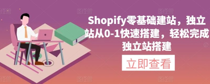 Shopify零基础建站,独立站从0-1快速搭建,轻松完成独立站搭建|云雀资源分享