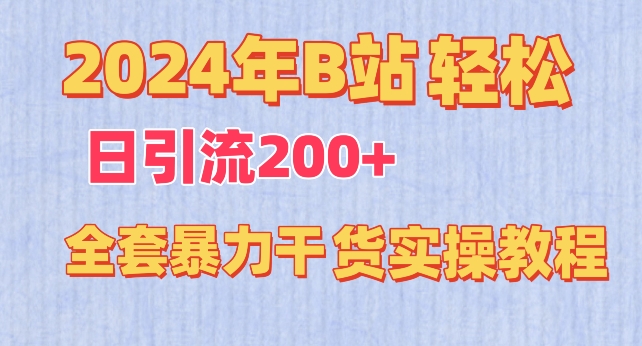 2024年B站轻松日引流200+的全套暴力干货实操教程【揭秘】|云雀资源分享