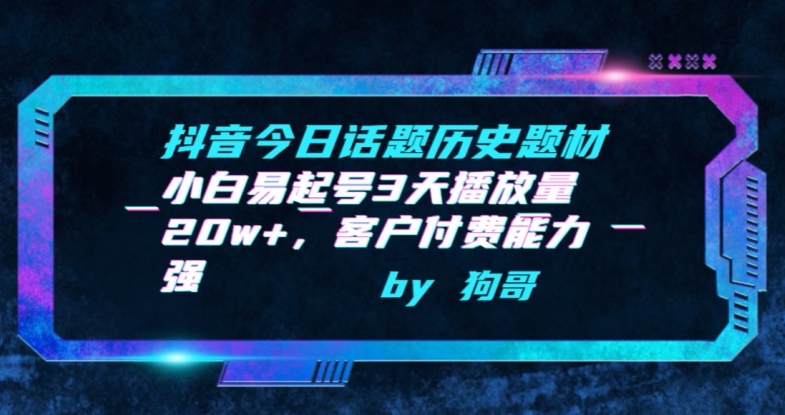 抖音今日话题历史题材-小白易起号3天播放量20w+，客户付费能力强【揭秘】|云雀资源分享