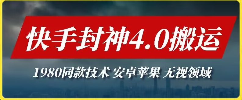 最新快手封神4.0搬运技术，收费1980的技术，无视安卓苹果 ，无视领域【揭秘】|云雀资源分享