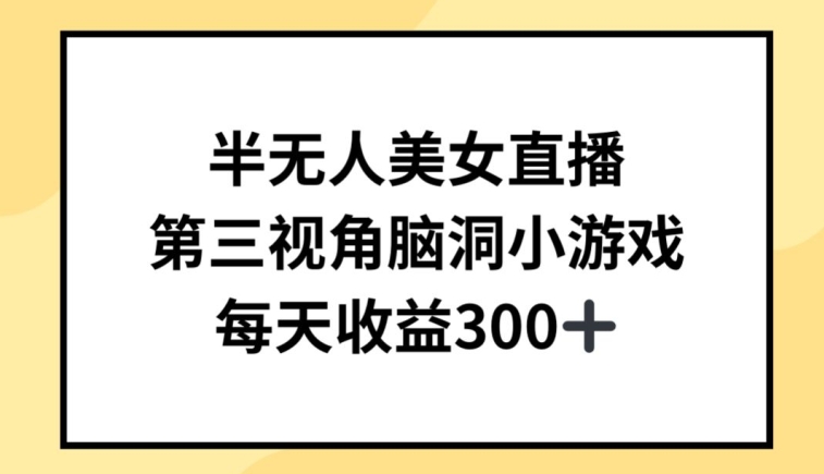 半无人美女直播，第三视角脑洞小游戏，每天收益300+【揭秘】|云雀资源分享