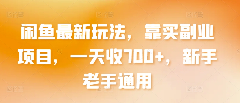 闲鱼最新玩法，靠买副业项目，一天收700+，新手老手通用【揭秘】|云雀资源分享