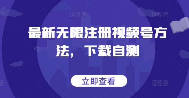最新无限注册视频号方法，下载自测|云雀资源分享