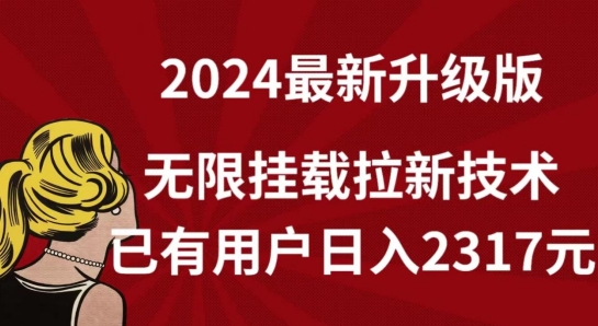 【全网独家】2024年最新升级版，无限挂载拉新技术，已有用户日入2317元【揭秘】|云雀资源分享
