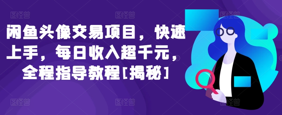 闲鱼头像交易项目，快速上手，每日收入超千元，全程指导教程[揭秘]|云雀资源分享