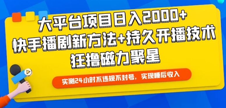 大平台项目日入2000+，快手播剧新方法+持久开播技术，狂撸磁力聚星【揭秘】|云雀资源分享