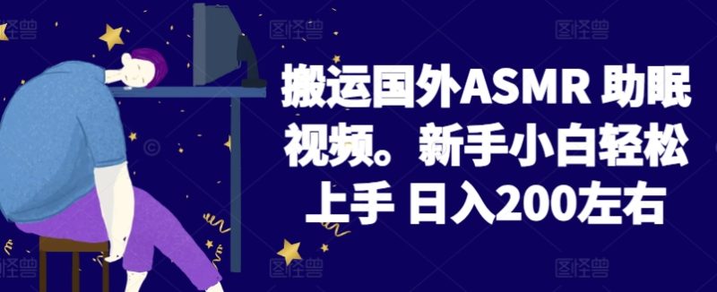 2024搬运国外ASMR 助眠视频，新手小白轻松上手 日入200左右【揭秘】|云雀资源分享