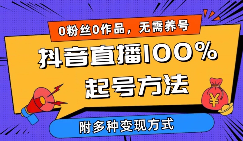 抖音直播100%起号方法 0粉丝0作品当天破千人在线 多种变现方式【揭秘】|云雀资源分享
