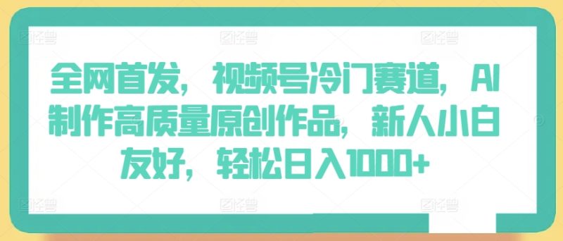 全网首发,视频号冷门赛道,AI制作高质量原创作品,新人小白友好,轻松日入1000+【揭秘】|云雀资源分享