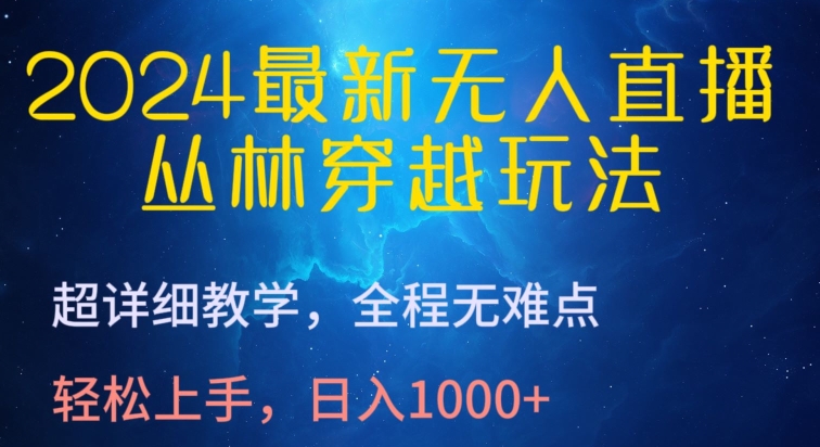 2024最新无人直播，丛林穿越玩法，超详细教学，全程无难点，轻松上手，日入1000+【揭秘】|云雀资源分享