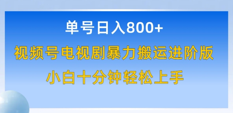 单号日赚800+，视频号电视剧暴力搬运进阶版，100%过原创，小白十分钟也能轻松入手【揭秘】|云雀资源分享