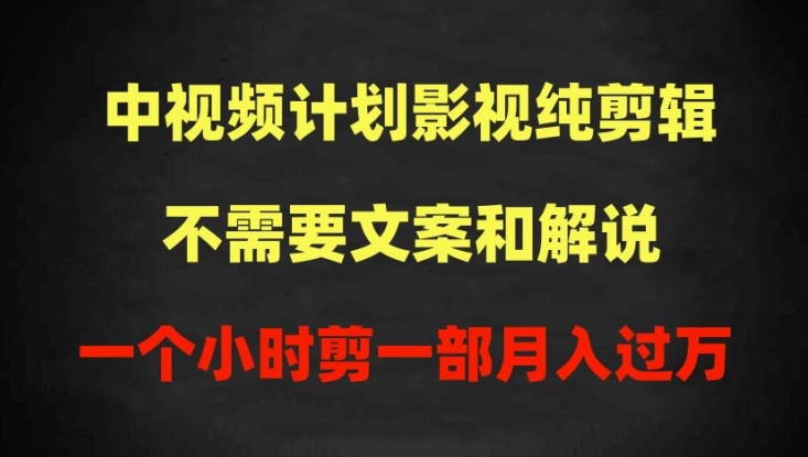 中视频计划影视纯剪辑，不需要文案和解说，一个小时剪一部，100%过原创月入过万【揭秘】|云雀资源分享