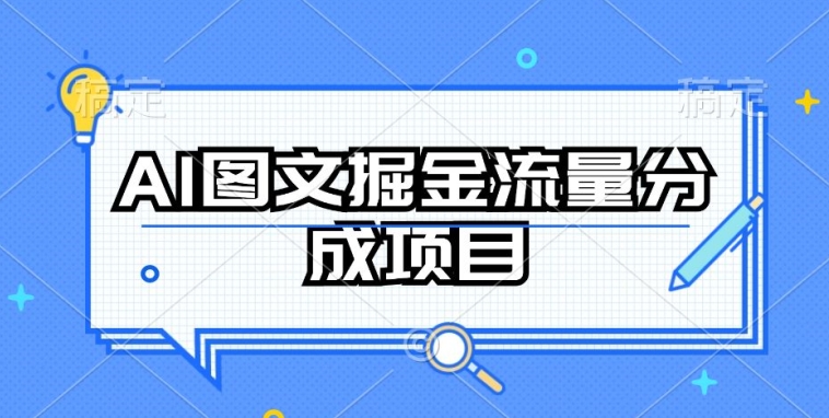 AI图文掘金流量分成项目，持续收益操作【揭秘】|云雀资源分享