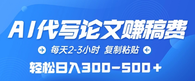 AI代写论文赚稿费，每天2-3小时，复制粘贴，轻松日入300-500+【揭秘】|云雀资源分享