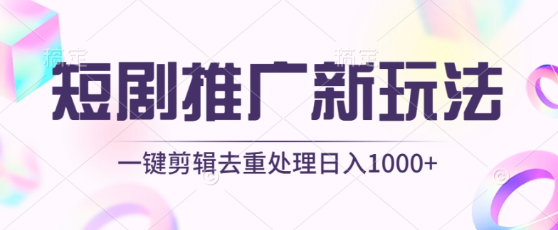 短剧推广新玩法，不剪辑，工具助力一键过原创，日入1000+【揭秘】|云雀资源分享