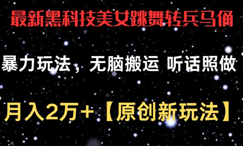 最新黑科技美女跳舞转兵马俑暴力玩法，无脑搬运 听话照做 月入2万+【原创新玩法】【揭秘】|云雀资源分享