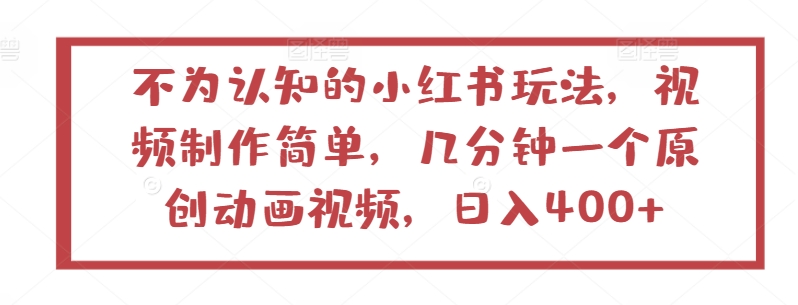 不为认知的小红书玩法，视频制作简单，几分钟一个原创动画视频，日入400+【揭秘】|云雀资源分享
