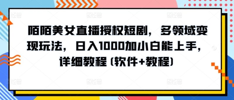 陌陌直播美女主播受权短剧剧本,跨领域转现游戏玩法,日入1000加小白能入门,详尽实例教程(手机软件 实例教程)【揭密】|云雀资源分享