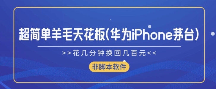 超级简单羊毛绒吊顶天花板(华为公司iPhone茅台酒),花几分钟换回来几百块(非脚本软件)|云雀资源分享