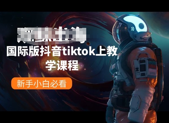 国际版抖音tiktok上教学内容，新手入门必读|云雀资源分享