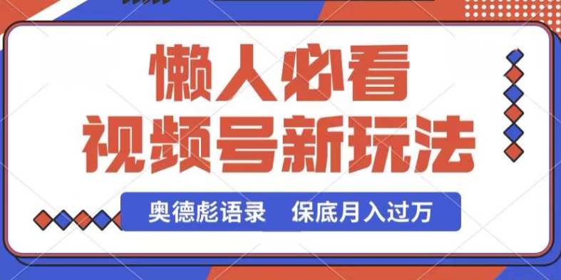 微信视频号新模式，奥德彪经典话语，视频后期制作简易，总流量也很好，最低月入了W【揭密】|云雀资源分享