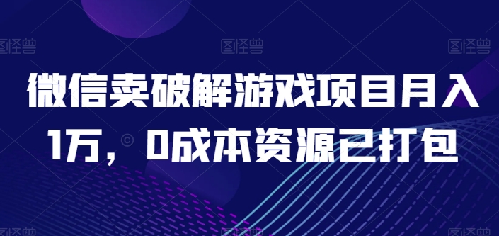 微信卖破解手游新项目月入1万，0成本费网络资源已打包【揭密】|云雀资源分享