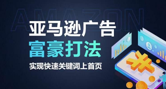 亚马逊广告富商玩法，实现高效关键词上首页|云雀资源分享
