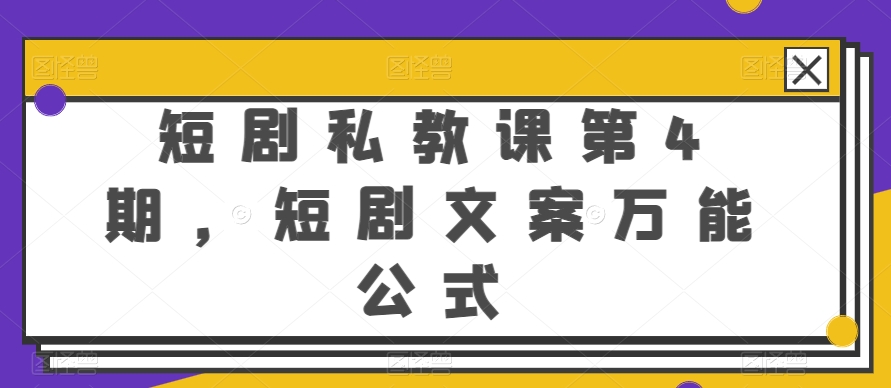 短剧剧本私教第4期，短剧剧本创意文案万能模板【揭密】|云雀资源分享