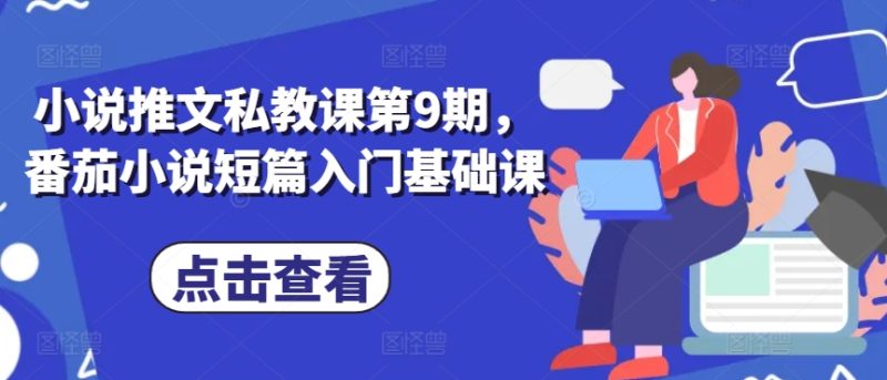 小说推文私教课第9期,番茄小说短篇入门基础课|云雀资源分享