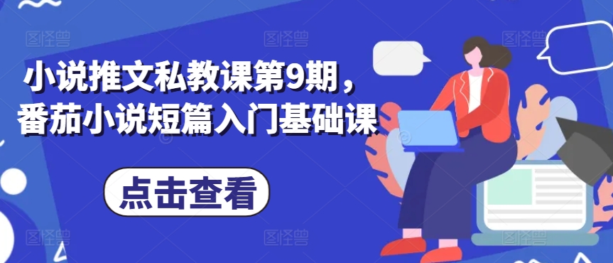 小说推文私教课第9期，番茄小说短篇入门基础课|云雀资源分享