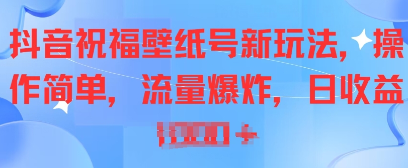 抖音视频祝愿墙纸号新模式，使用方便，总流量发生爆炸|云雀资源分享