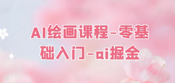 AI绘画课程-零基础入门-ai掘金队|云雀资源分享