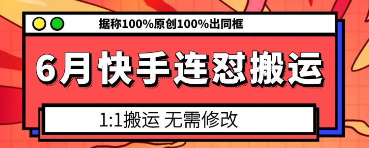6月快手连怼搬运，模板搬运，据称100%原创100%出同框|云雀资源分享