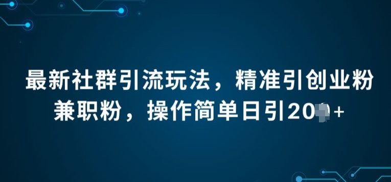 全新社群引流法，精确引自主创业粉做兼职粉，使用方便日引20|云雀资源分享