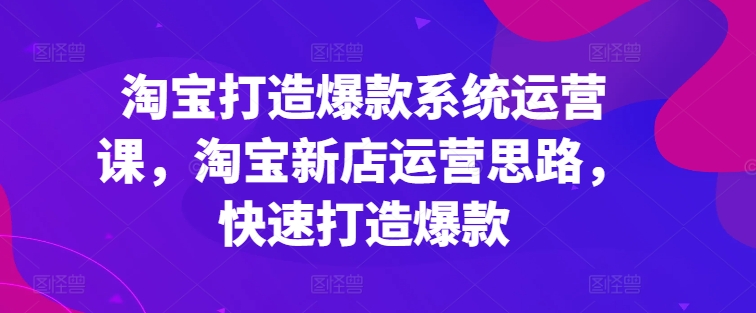 淘宝网推出爆款系统软件运营课，新开淘宝店运营策略，迅速推出爆款-中创网_分享中赚网创业资讯_最新网络项目资源|云雀资源分享