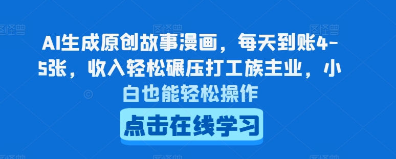 AI形成原创剧情漫画作品，每日到帐4-5张，收益轻轻松松辗压打工者主营业务，新手都可以轻松实际操作【揭密】|云雀资源分享