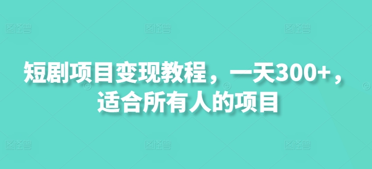 短剧剧本新项目转现实例教程，一天300 ，适合所有人项目|云雀资源分享