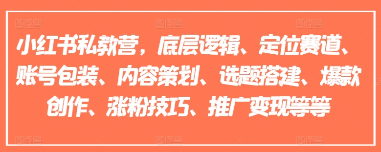 小红书的私人教练营，底层思维、定位赛道、账户外包装、内容规划、论文选题构建、爆品写作、涨粉技巧、营销推广转现等|云雀资源分享