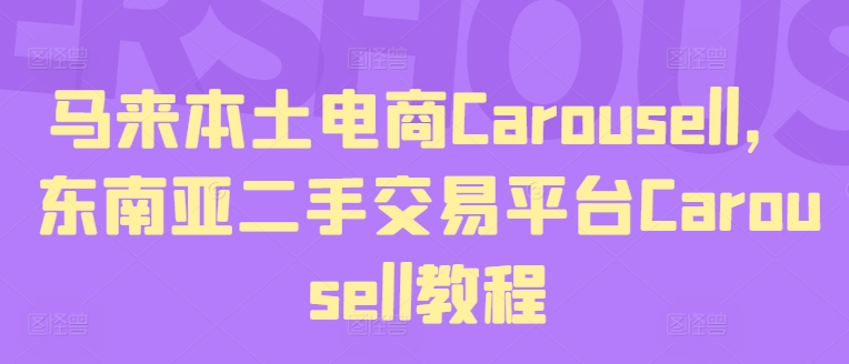 马来西亚当地电子商务Carousell，东南亚地区二手交易平台Carousell实例教程|云雀资源分享